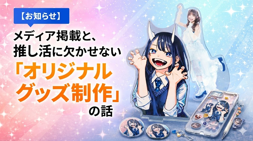 【お知らせ】メディア掲載と、推し活に欠かせない「オリジナルグッズ制作」の話